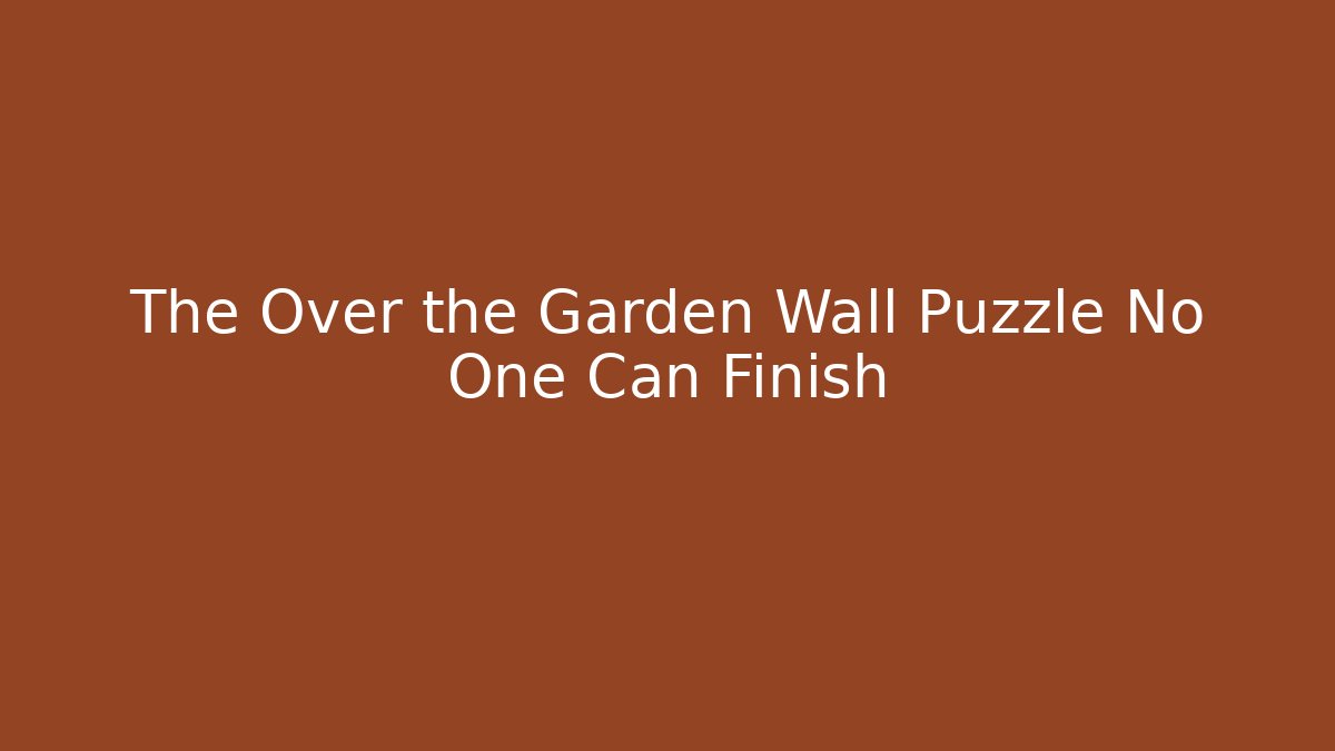 The Over the Garden Wall Puzzle No One Can Finish