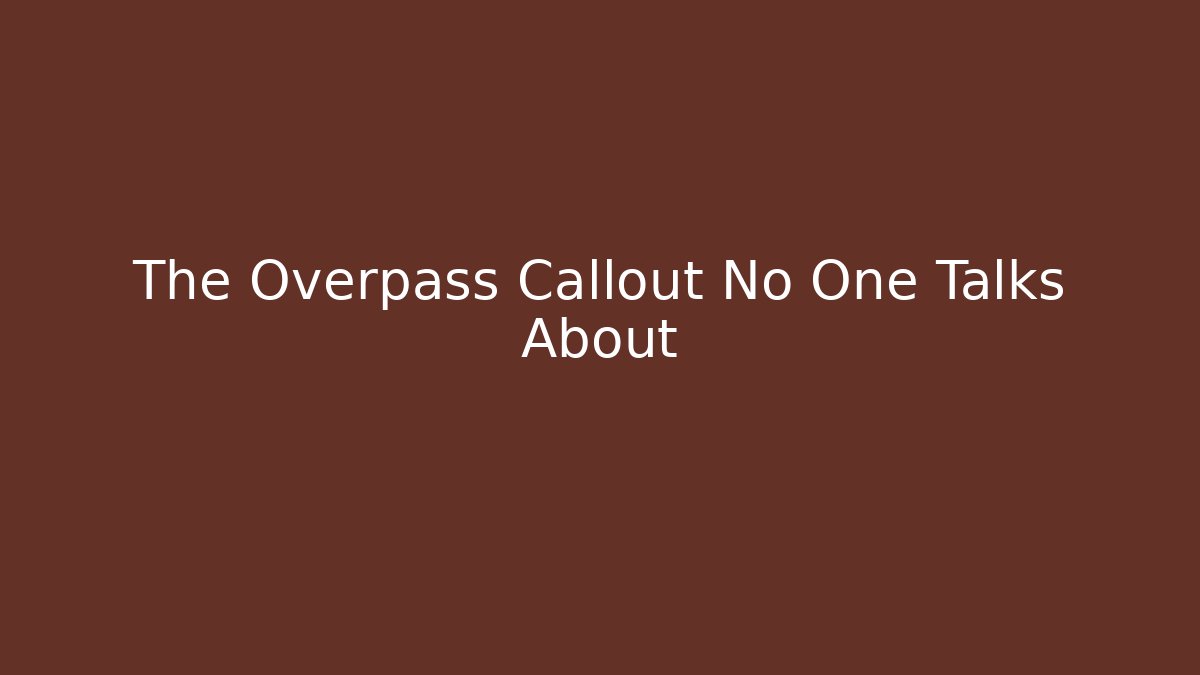 The Overpass Callout No One Talks About