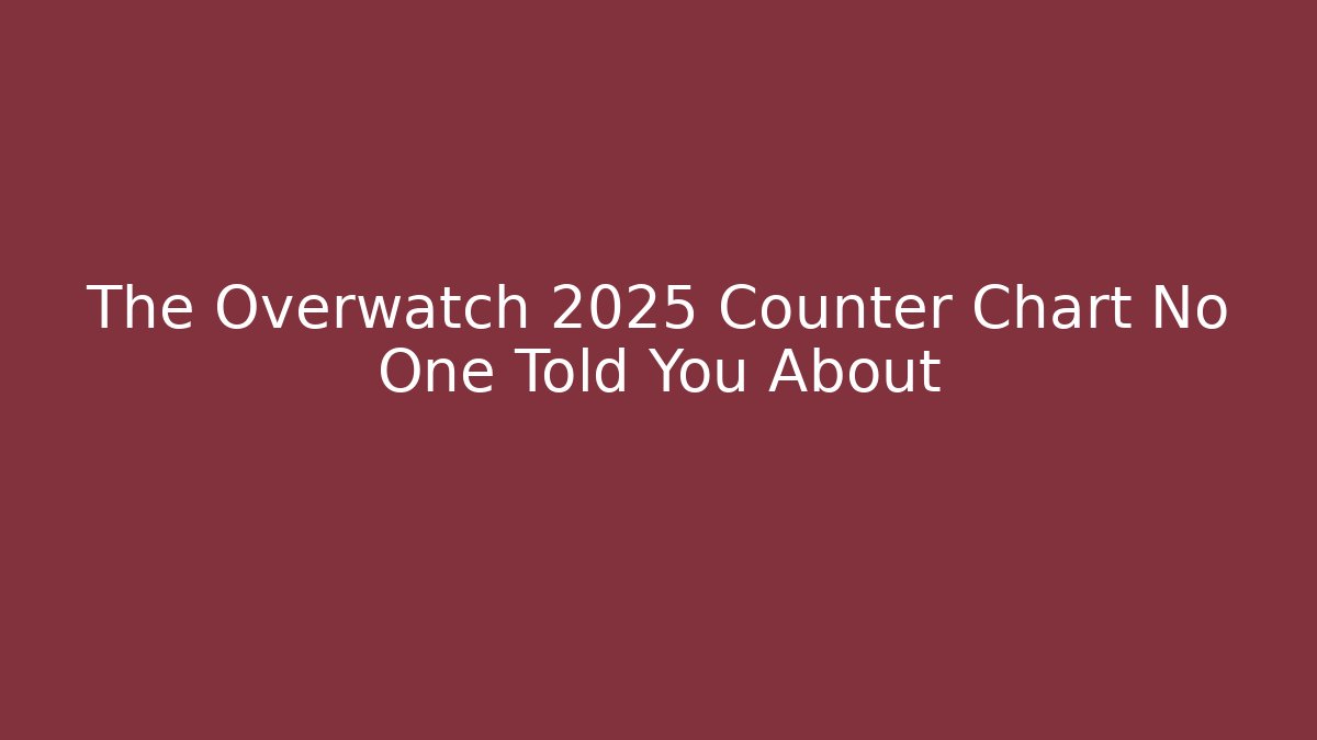 The Overwatch 2025 Counter Chart No One Told You About