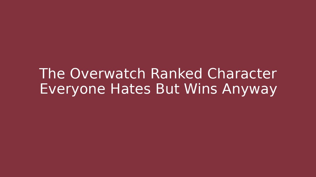 The Overwatch Ranked Character Everyone Hates But Wins Anyway