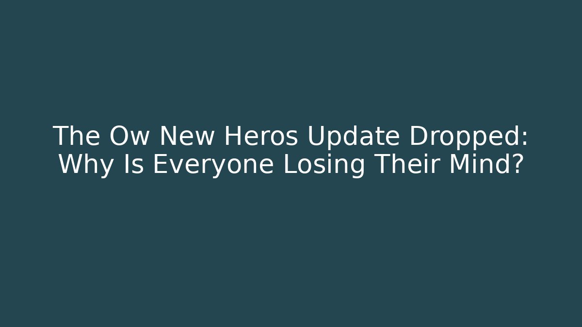 The Ow New Heros Update Dropped: Why Is Everyone Losing Their Mind?