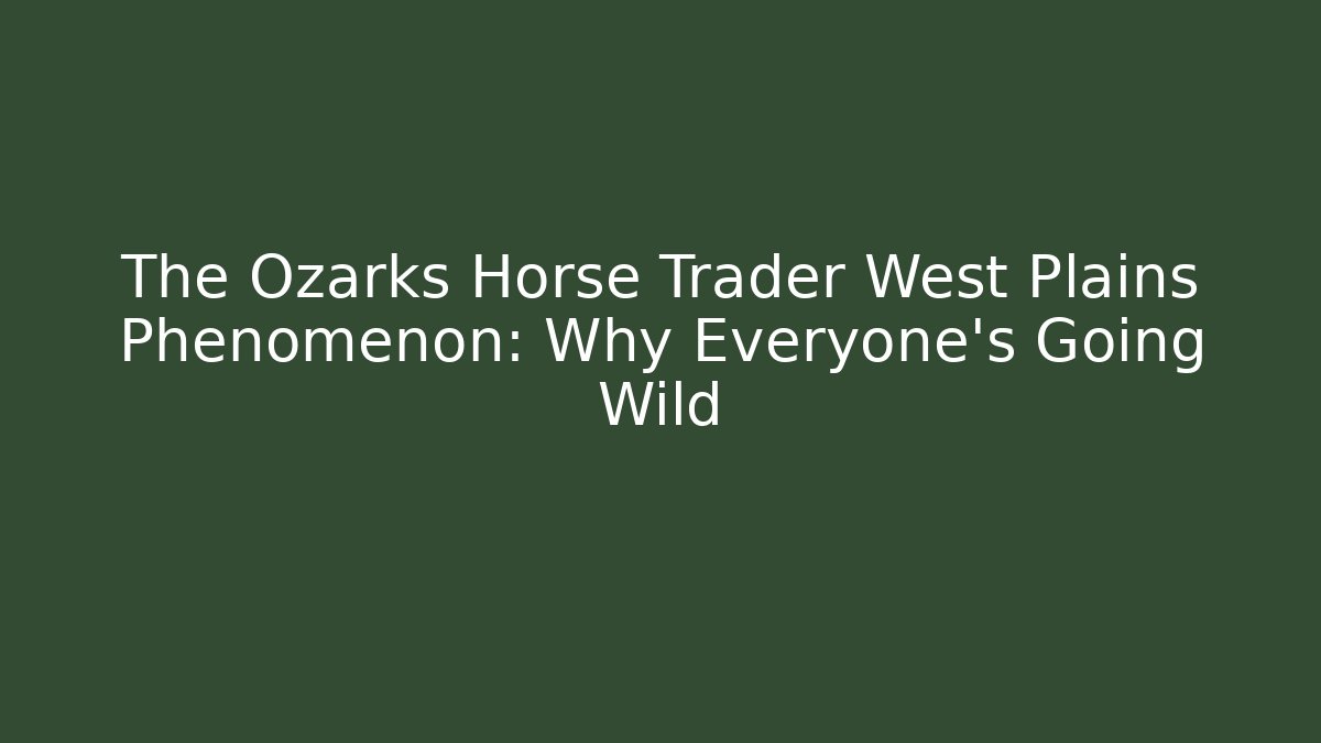 The Ozarks Horse Trader West Plains Phenomenon: Why Everyone's Going Wild