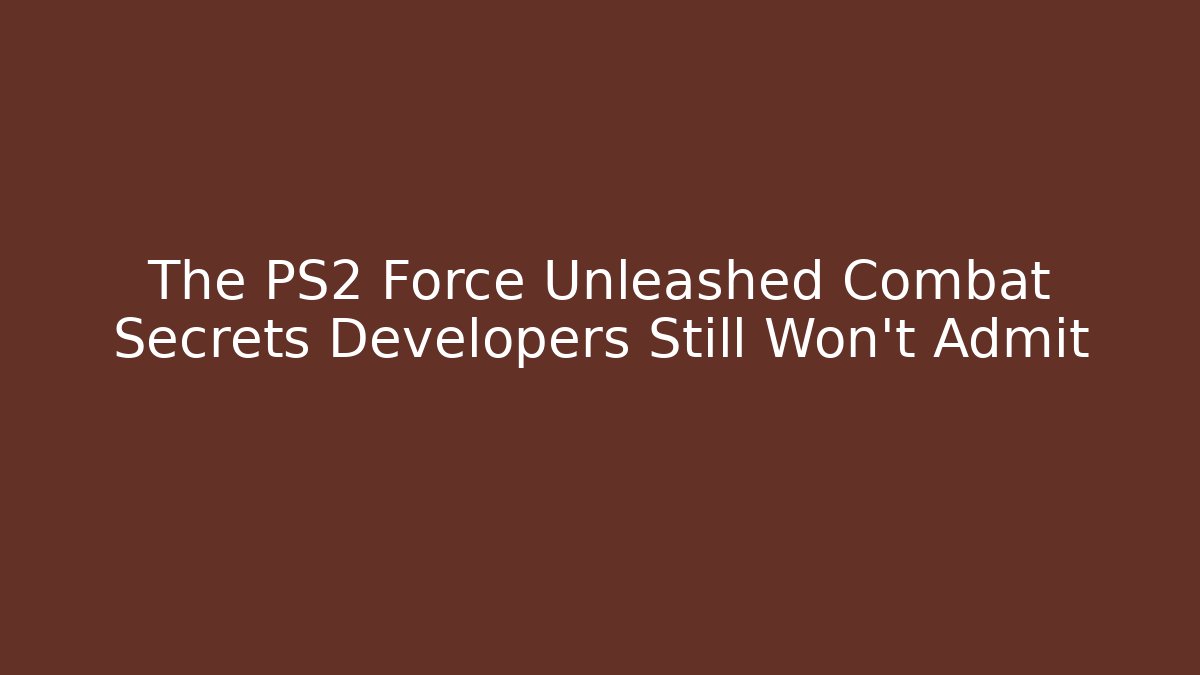 The PS2 Force Unleashed Combat Secrets Developers Still Won't Admit