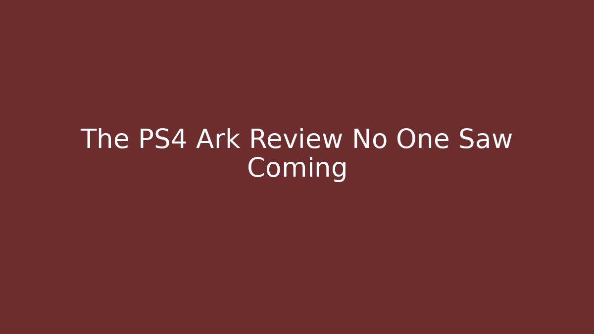 The PS4 Ark Review No One Saw Coming