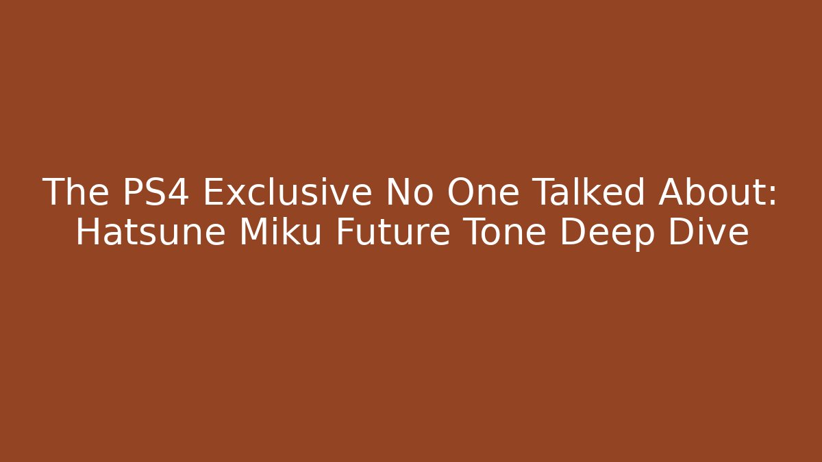 The PS4 Exclusive No One Talked About: Hatsune Miku Future Tone Deep Dive
