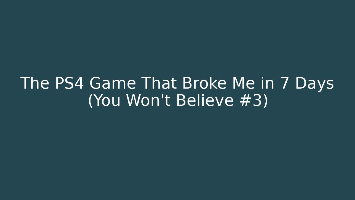 The PS4 Game That Broke Me in 7 Days (You Won't Believe #3)