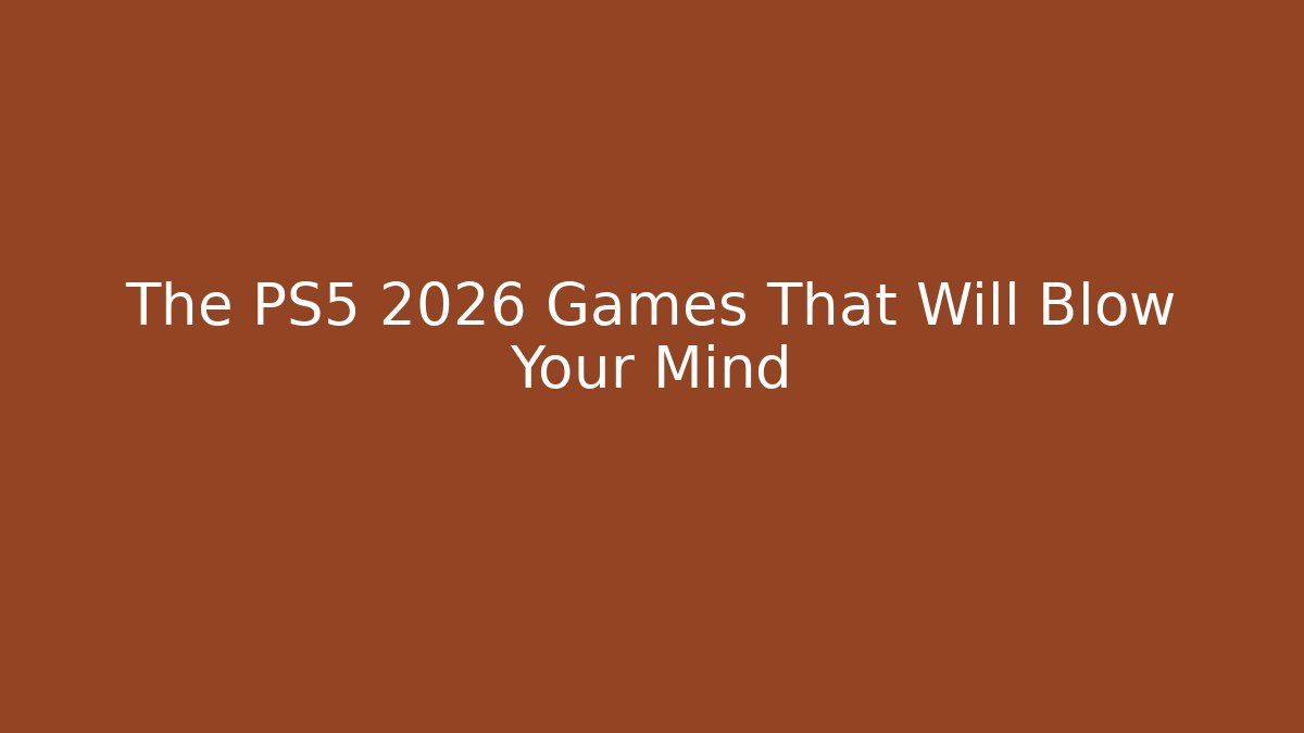 The PS5 2026 Games That Will Blow Your Mind