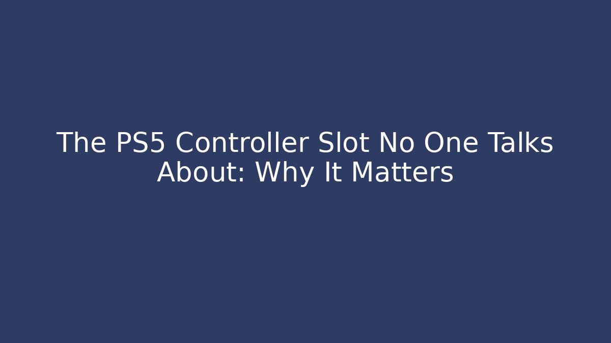 The PS5 Controller Slot No One Talks About: Why It Matters