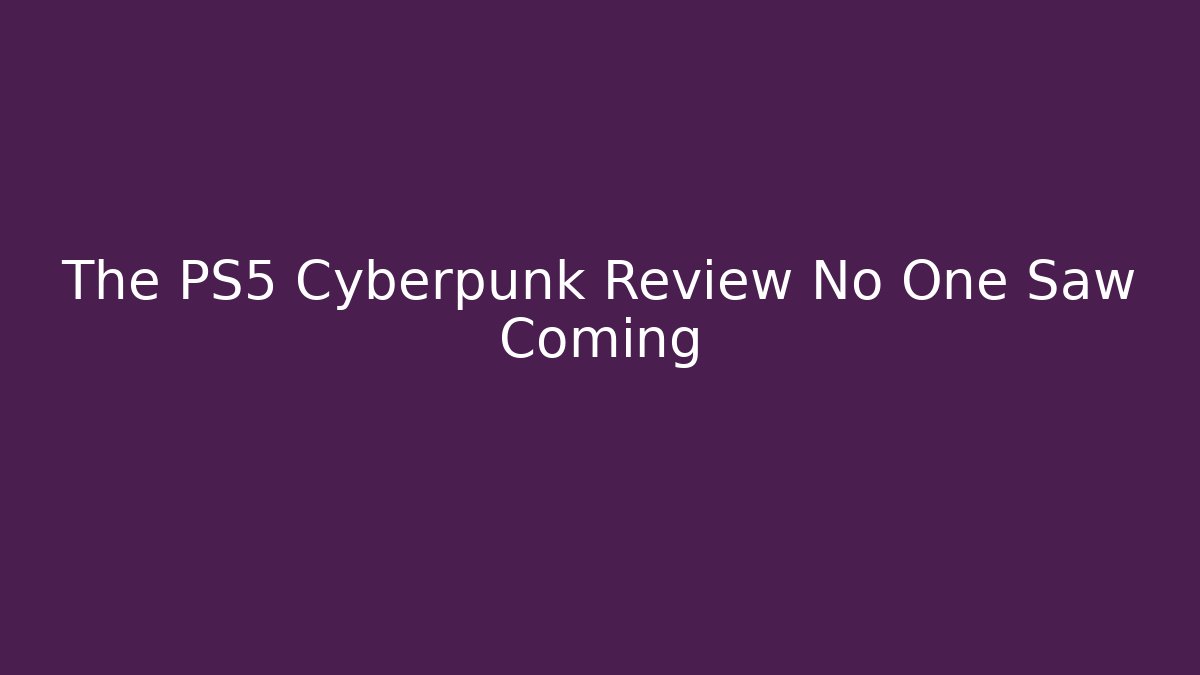 The PS5 Cyberpunk Review No One Saw Coming