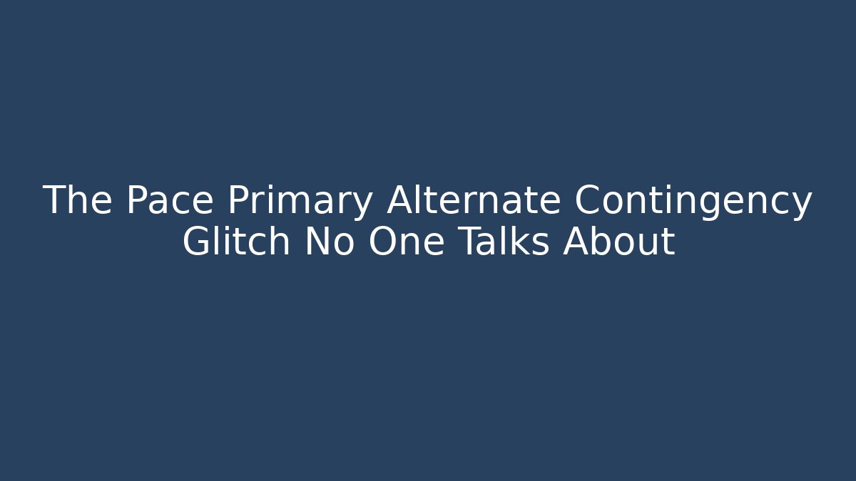 The Pace Primary Alternate Contingency Glitch No One Talks About