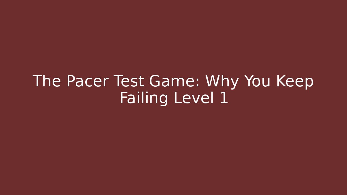 The Pacer Test Game: Why You Keep Failing Level 1