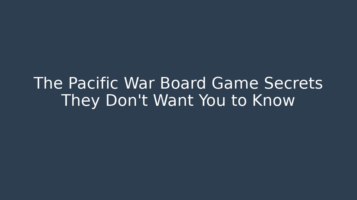 The Pacific War Board Game Secrets They Don't Want You to Know - Felix Cat Insurance