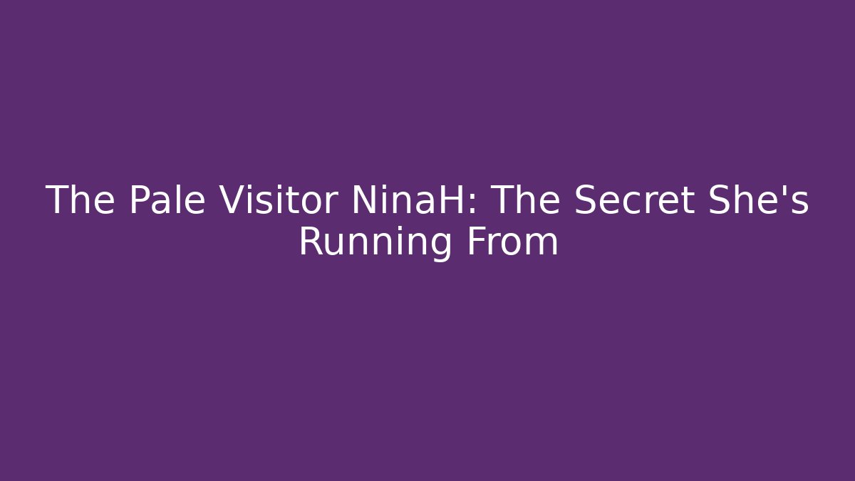 The Pale Visitor NinaH: The Secret She's Running From