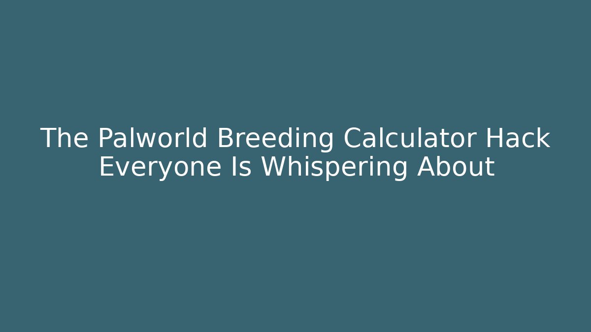 The Palworld Breeding Calculator Hack Everyone Is Whispering About