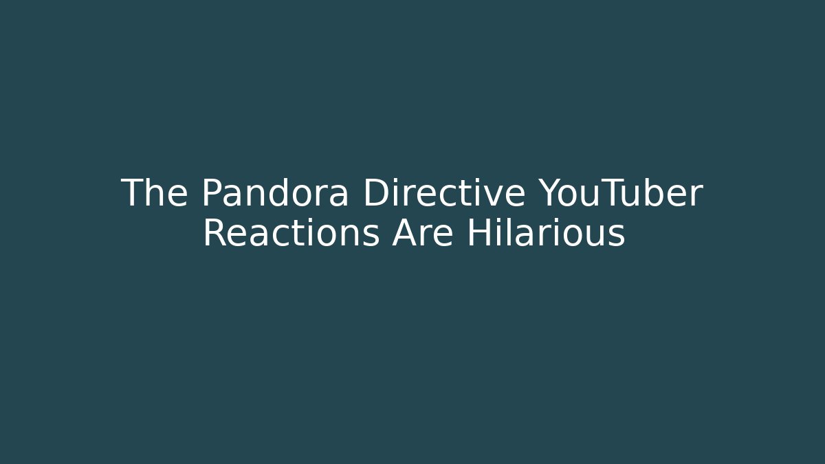 The Pandora Directive YouTuber Reactions Are Hilarious