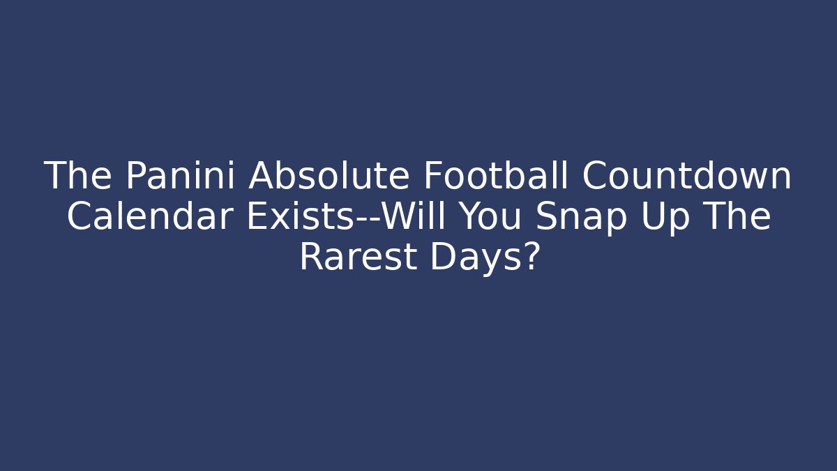 The Panini Absolute Football Countdown Calendar Exists—Will You Snap Up The Rarest Days?