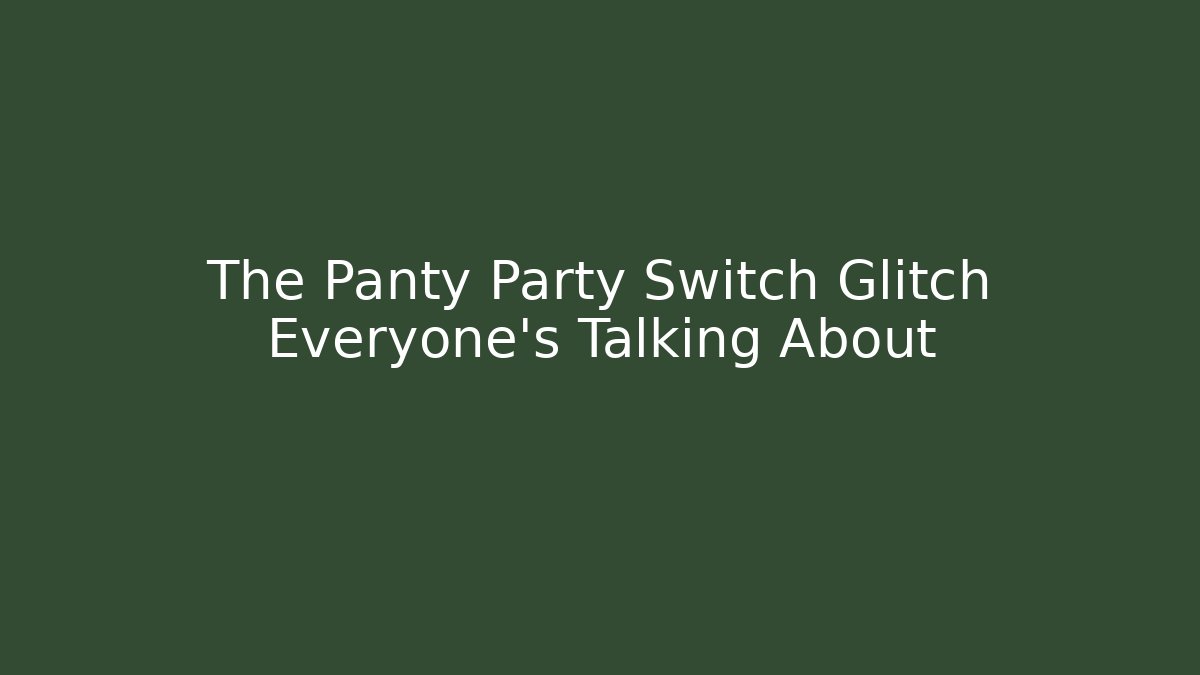The Panty Party Switch Glitch Everyone's Talking About