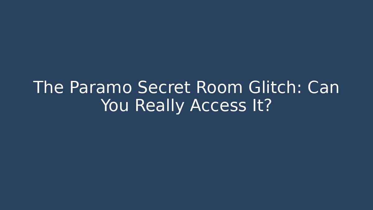 The Paramo Secret Room Glitch: Can You Really Access It?