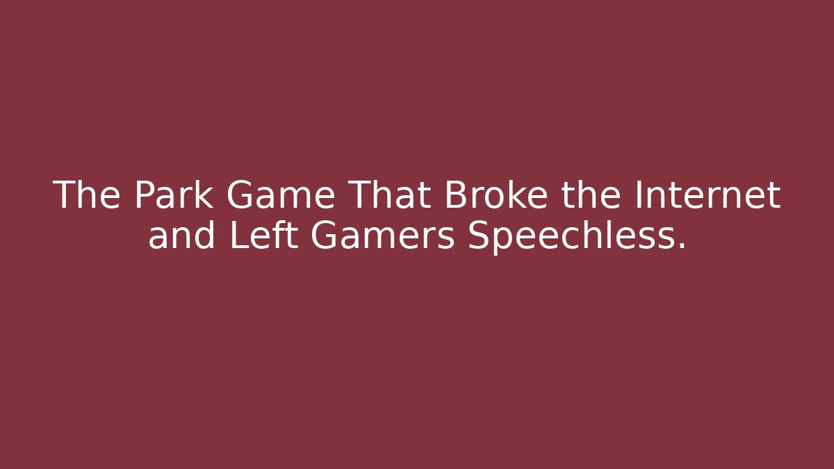 The Park Game That Broke the Internet and Left Gamers Speechless.