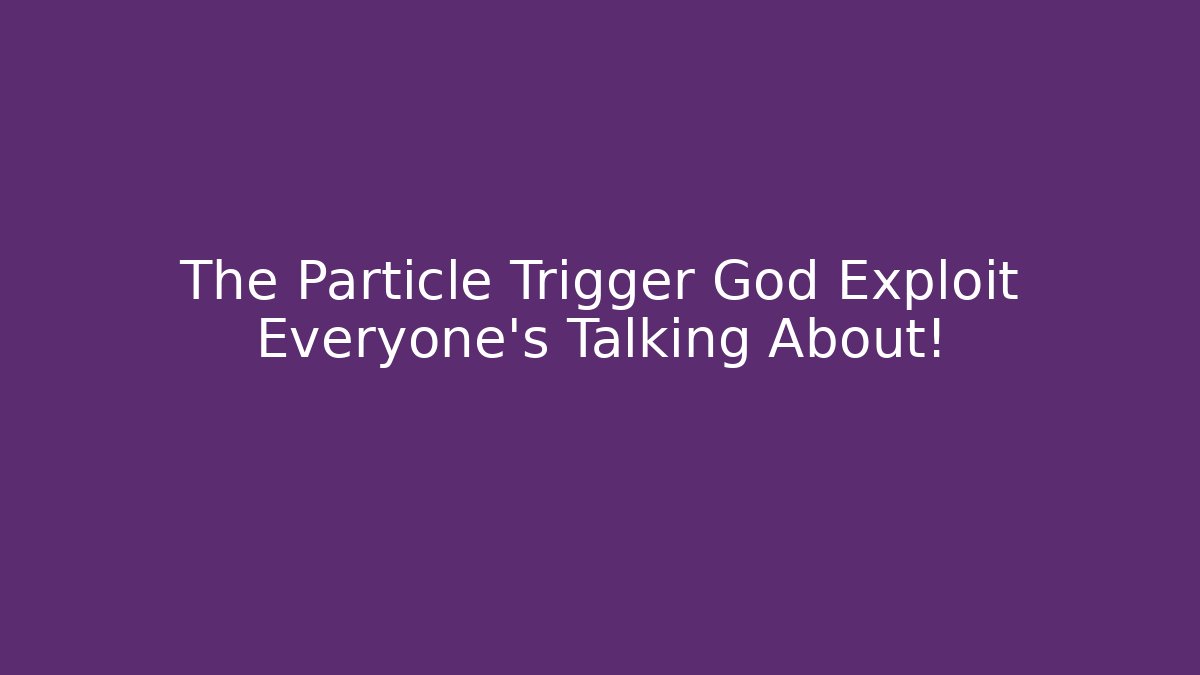 The Particle Trigger God Exploit Everyone's Talking About!