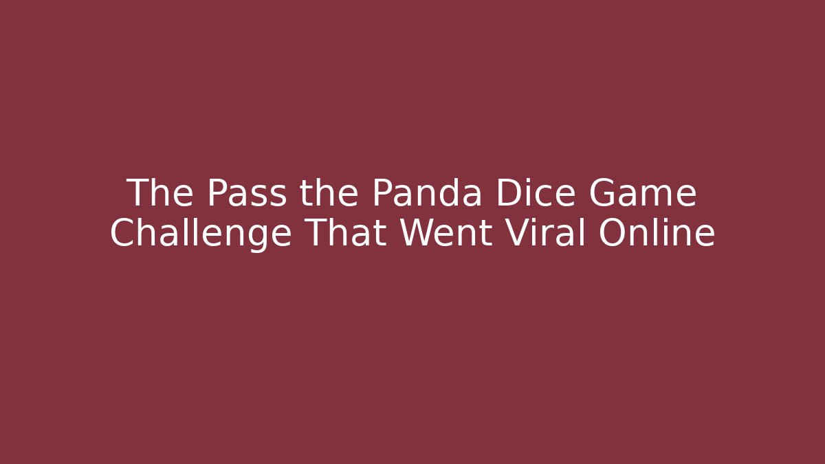 The Pass the Panda Dice Game Challenge That Went Viral Online