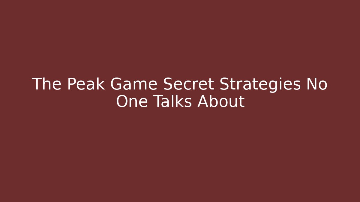 The Peak Game Secret Strategies No One Talks About
