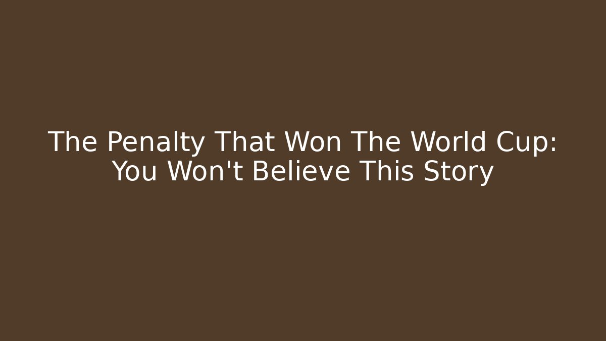 The Penalty That Won The World Cup: You Won't Believe This Story