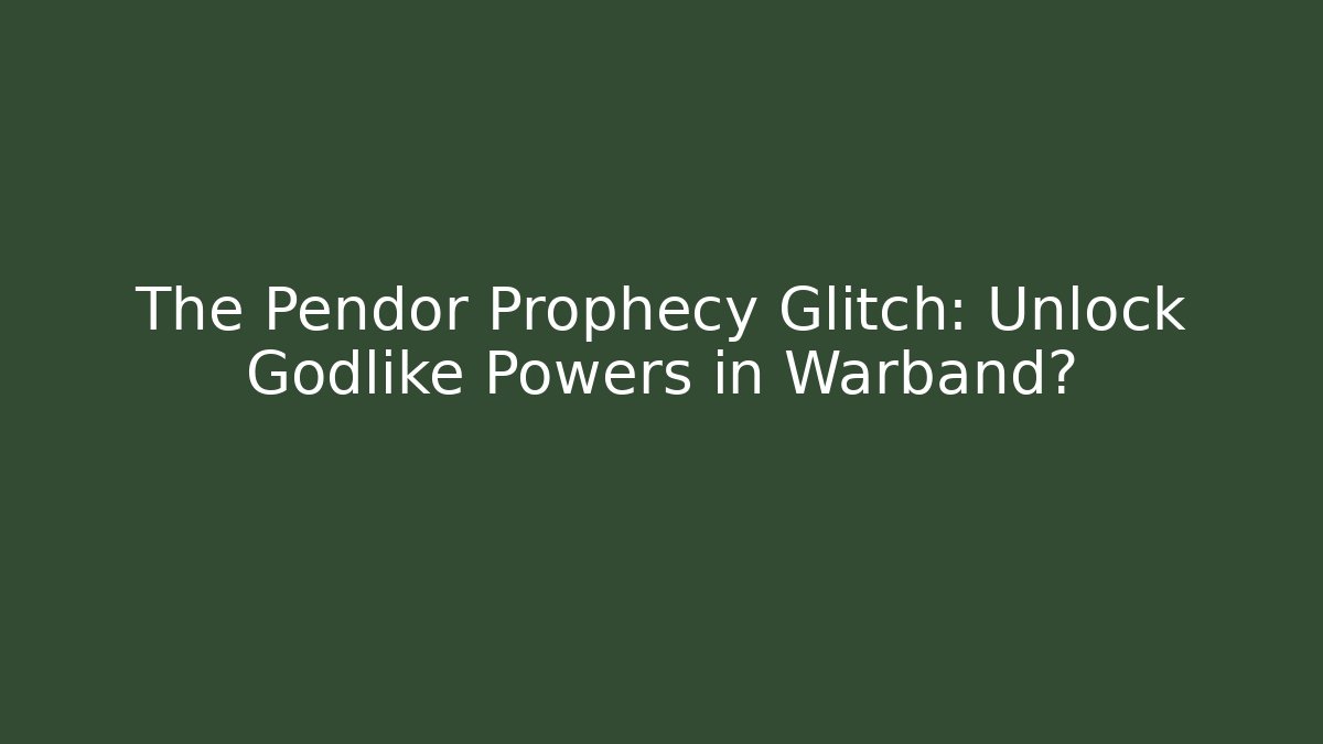 The Pendor Prophecy Glitch: Unlock Godlike Powers in Warband?