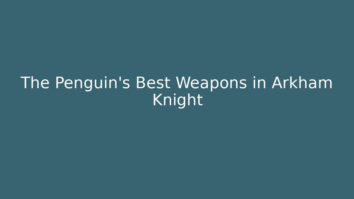 The Penguin's Best Weapons in Arkham Knight