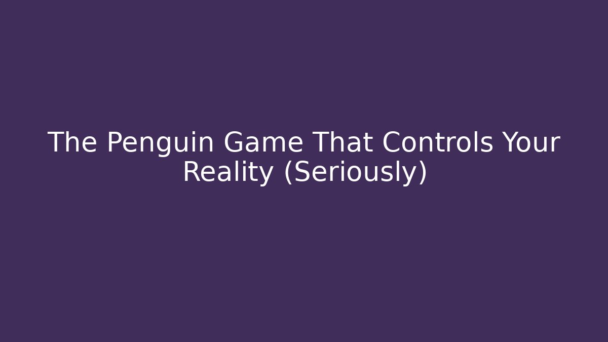 The Penguin Game That Controls Your Reality (Seriously)