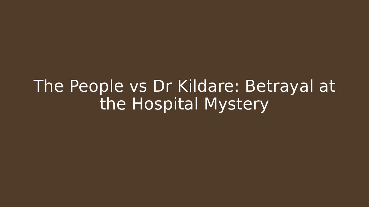 The People vs Dr Kildare: Betrayal at the Hospital Mystery