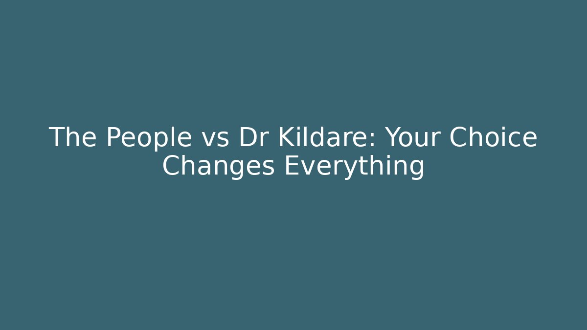 The People vs Dr Kildare: Your Choice Changes Everything - Felix Cat Insurance