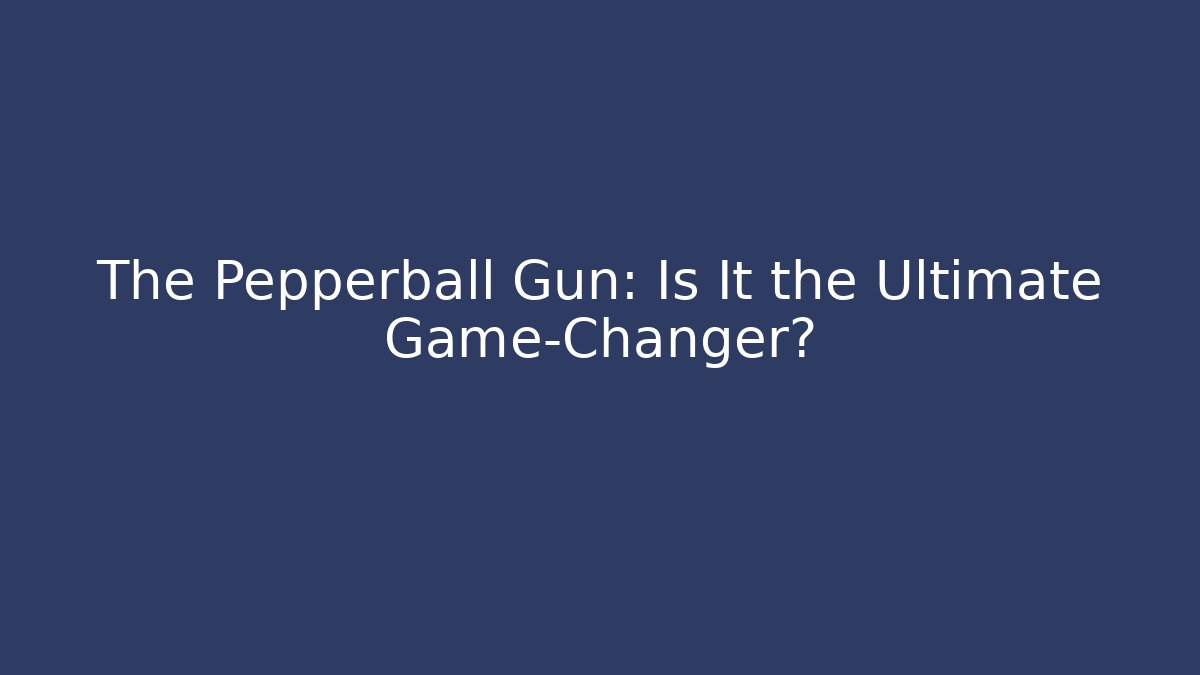 The Pepperball Gun: Is It the Ultimate Game-Changer? - Felix Cat Insurance