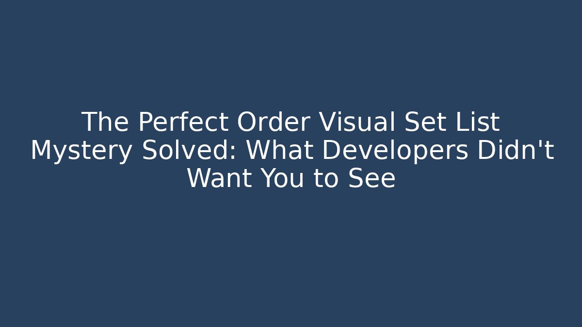 The Perfect Order Visual Set List Mystery Solved: What Developers Didn't Want You to See