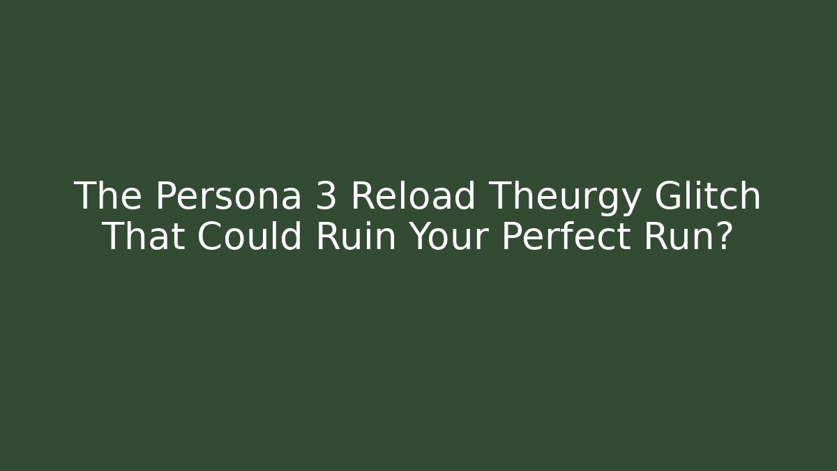 The Persona 3 Reload Theurgy Glitch That Could Ruin Your Perfect Run?