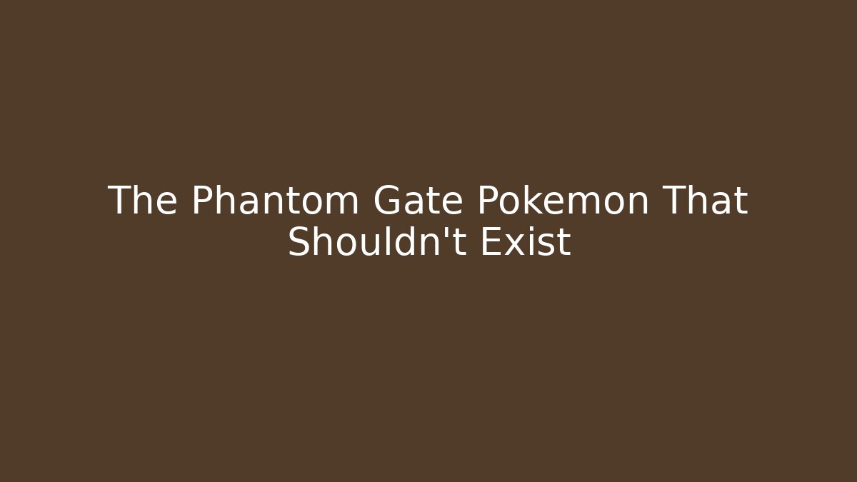 The Phantom Gate Pokemon That Shouldn't Exist