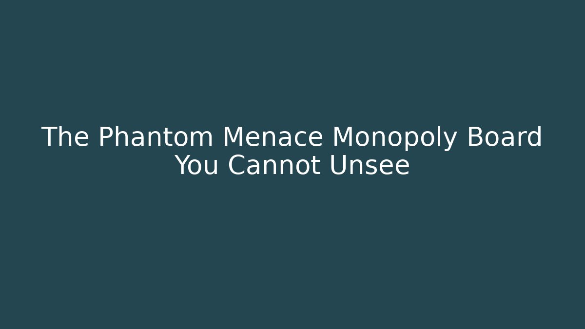 The Phantom Menace Monopoly Board You Cannot Unsee