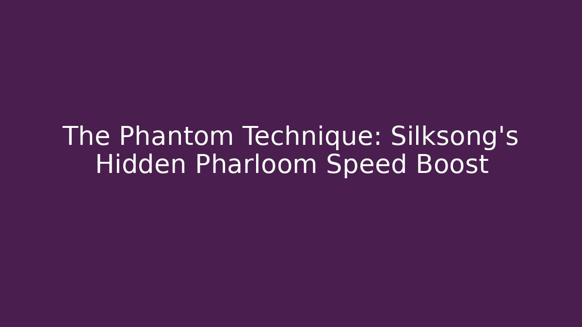 The Phantom Technique: Silksong's Hidden Pharloom Speed Boost