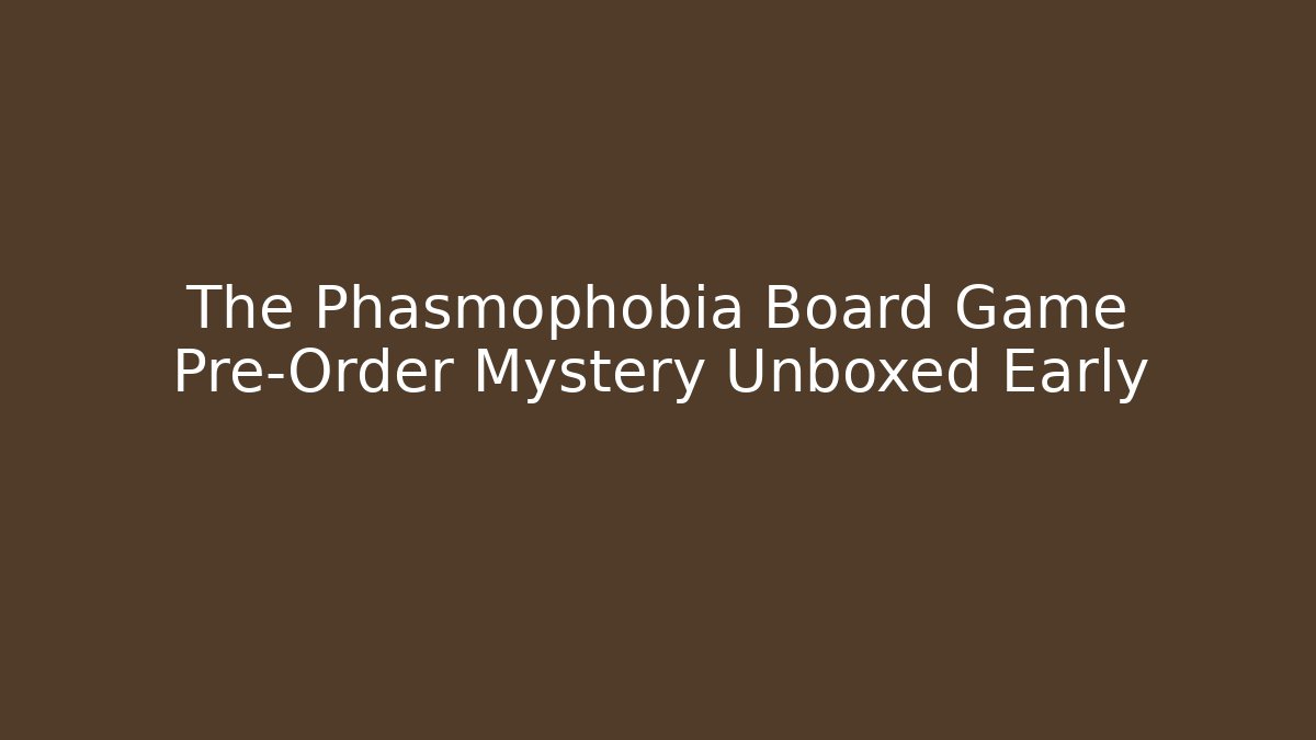 The Phasmophobia Board Game Pre-Order Mystery Unboxed Early
