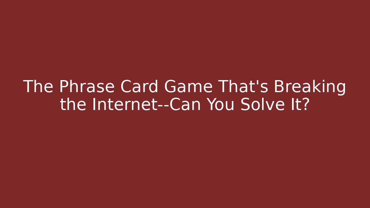 The Phrase Card Game That’s Breaking the Internet—Can You Solve It?