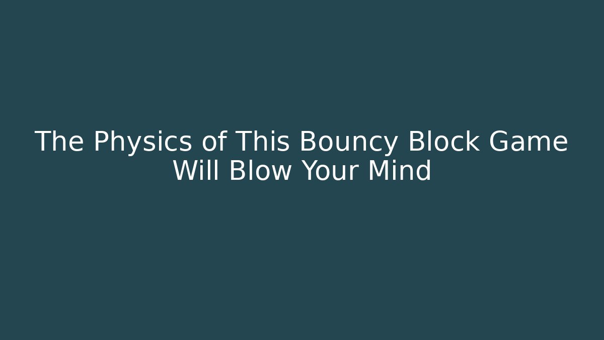 The Physics of This Bouncy Block Game Will Blow Your Mind