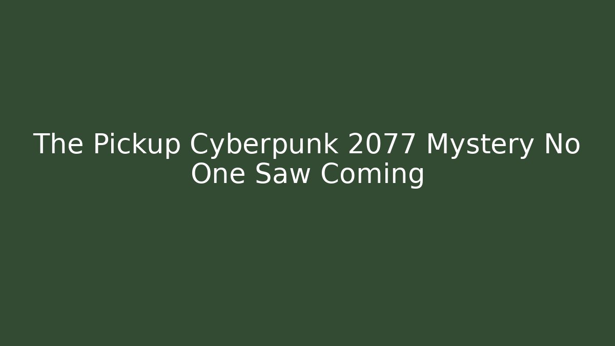 The Pickup Cyberpunk 2077 Mystery No One Saw Coming