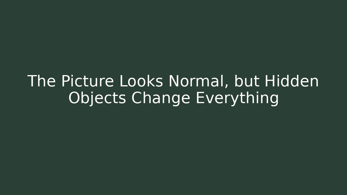 The Picture Looks Normal, but Hidden Objects Change Everything