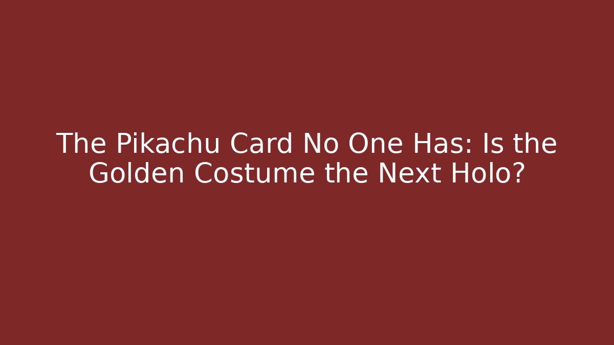 The Pikachu Card No One Has: Is the Golden Costume the Next Holo? - Felix Cat Insurance