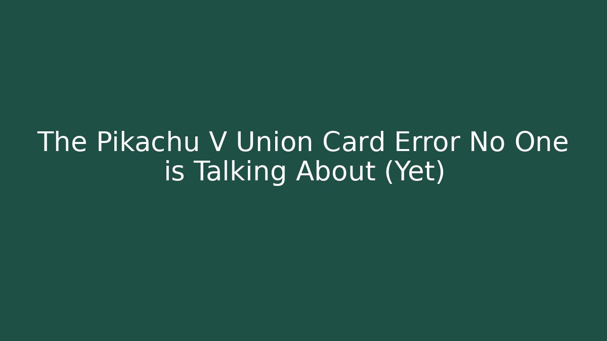 The Pikachu V Union Card Error No One is Talking About (Yet)