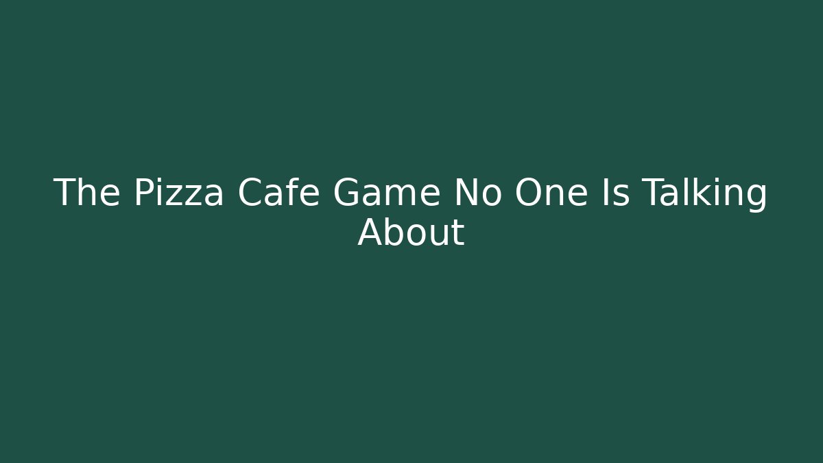 The Pizza Cafe Game No One Is Talking About