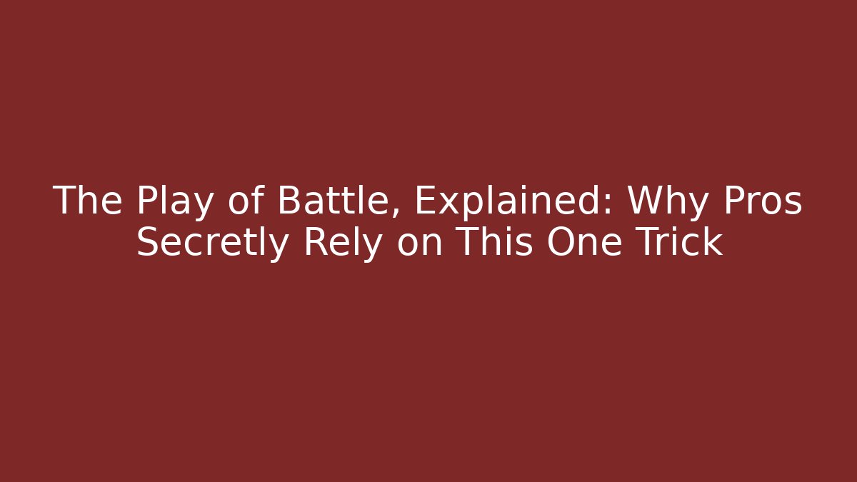 The Play of Battle, Explained: Why Pros Secretly Rely on This One Trick