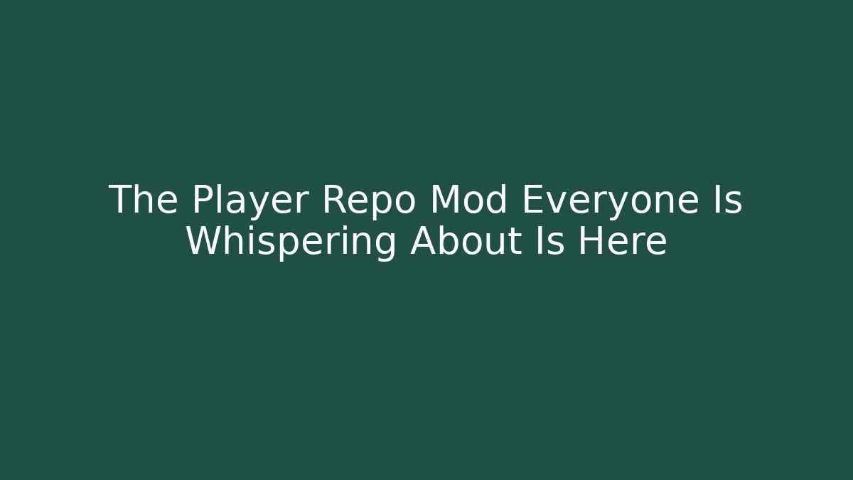The Player Repo Mod Everyone Is Whispering About Is Here