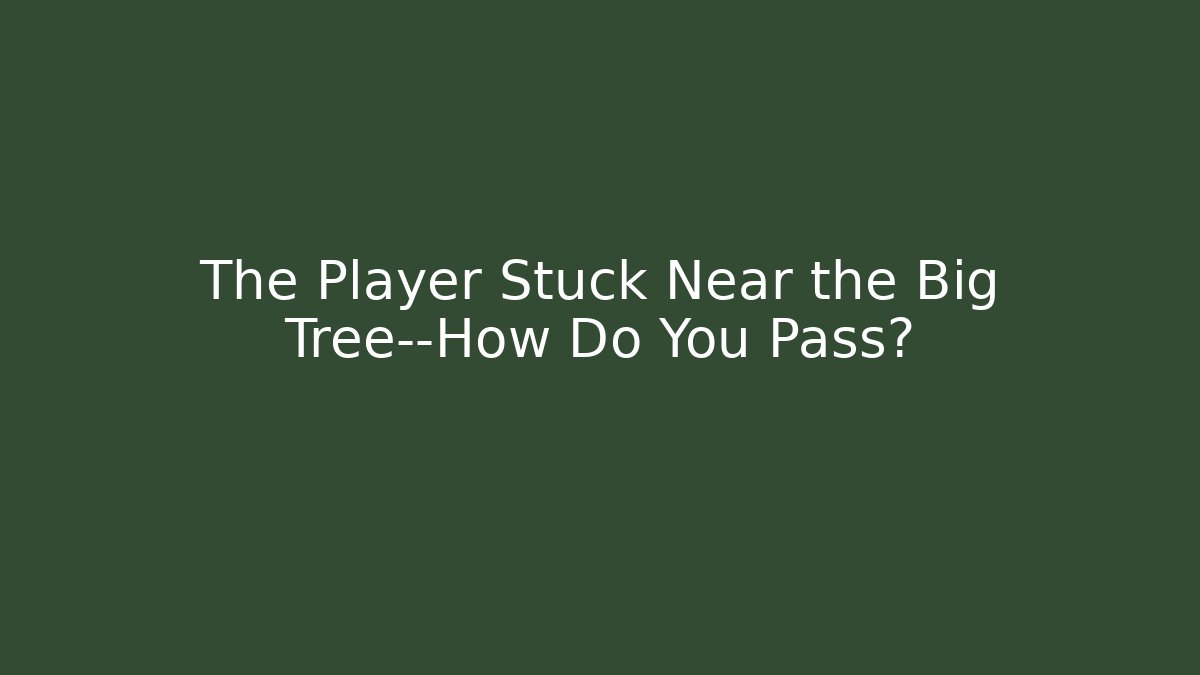 The Player Stuck Near the Big Tree—How Do You Pass?