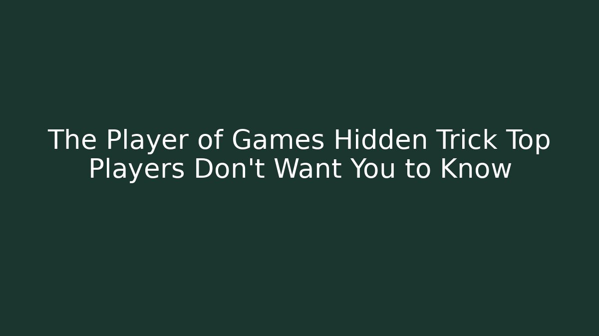 The Player of Games Hidden Trick Top Players Don't Want You to Know